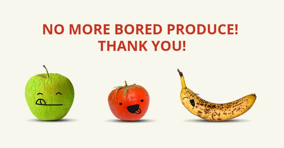No more bored produce! Thank you!